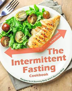 The Intermittent Fasting Cookbook Recipes for A Stunning Body and A Stunning Mind