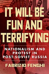 It Will Be Fun and Terrifying Nationalism and Protest in Post-Soviet Russia
