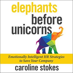 Elephants Before Unicorns Emotionally Intelligent HR Strategies to Save Your Company [Audiobook]