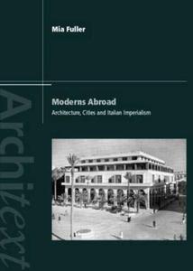 Moderns Abroad Architecture, Cities and Italian Imperialism
