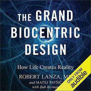 The Grand Biocentric Design How Life Creates Reality [Audiobook]