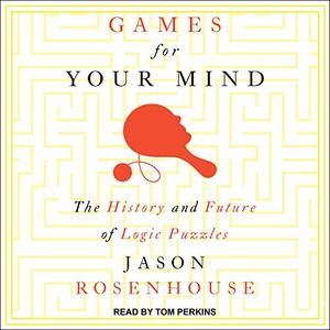 Games for Your Mind The History and Future of Logic Puzzles [Audiobook]