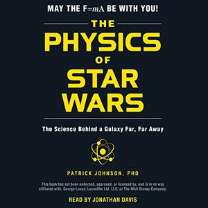 The Physics of Star Wars The Science Behind a Galaxy Far, Far Away [Audiobook]