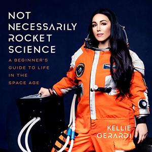 Not Necessarily Rocket Science A Beginner's Guide to Life in the Space Age [Audiobook]