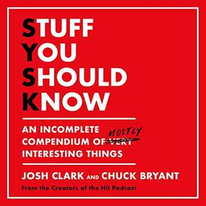 Stuff You Should Know An Incomplete Compendium of Mostly Interesting Things [Audiobook]