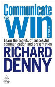 Communicate to Win Learn the Secrets of Successful Communication and Presentation