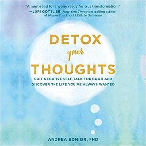 Detox Your Thoughts Quit Negative Self-Talk for Good and Discover the Life You've Always Wanted [...