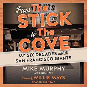 From the Stick to the Cove My Six Decades with the San Francisco Giants [Audiobook]