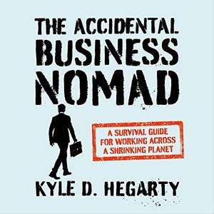 The Accidental Business Nomad A Survival Guide for Working Across a Shrinking Planet [Audiobook]