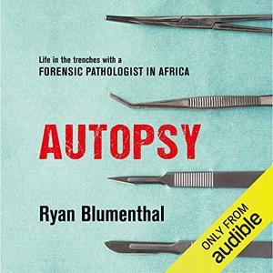 Autopsy Life in the Trenches with a Forensic Pathologist in Africa [Audiobook]