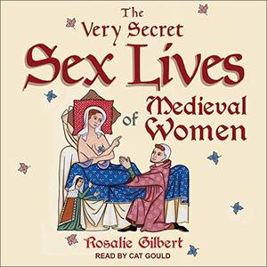 The Very Secret Sex Lives of Medieval Women An Inside Look at Women & Sex in Medieval Times [Audi...