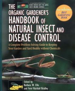 The Organic Gardener's Handbook of Natural Insect and Disease Control A Complete Problem-Solving ...