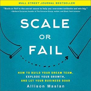 Scale or Fail How to Build Your Dream Team, Explode Your Growth, and Let Your Business Soar [Audi...