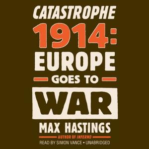 Catastrophe 1914 Europe Goes to War [Audiobook]