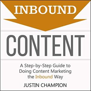 Inbound Content A Step-by-Step Guide to Doing Content Marketing the Inbound Way [Audiobook]