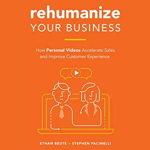 Rehumanize Your Business How Personal Videos Accelerate Sales and Improve Customer Experience [Au...