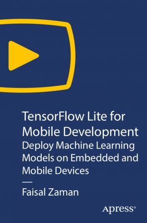 TensorFlow Lite for Mobile Development Deploy Machine Learning Models on Embedded and Mobile Devices