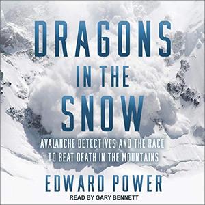 Dragons in the Snow Avalanche Detectives and the Race to Beat Death in the Mountains [Audiobook]