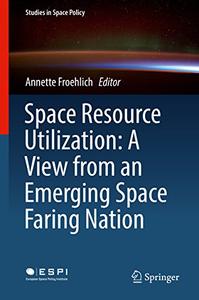 Space Resource Utilization A View from an Emerging Space Faring Nation