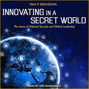 Innovating in a Secret World The Future of National Security and Global Leadership [Audiobook]
