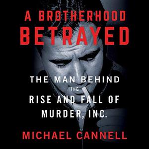 A Brotherhood Betrayed The Man Behind the Rise and Fall of Murder, Inc. [Audiobook]