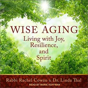 Wise Aging Living with Joy, Resilience, and Spirit [Audiobook]