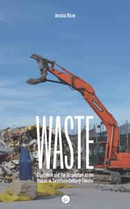 Waste  Capitalism and the Dissolution of the Human in Twentieth-Century Theater