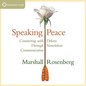 Speaking Peace Connecting with Others Through Nonviolent Communication [Audiobook]