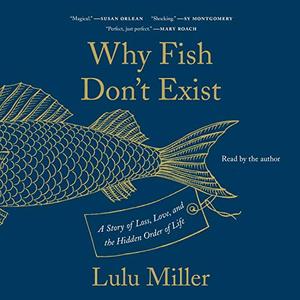 Why Fish Don't Exist A Story of Loss, Love, and the Hidden Order of Life [Audiobook]