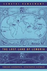 The Lost Land of Lemuria Fabulous Geographies, Catastrophic Histories