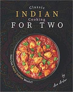 Classic Indian Cooking for Two Two Can Enjoy Indian Meals!!
