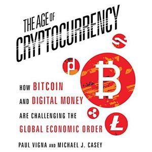 The Age of Cryptocurrency How Bitcoin and Digital Money Are Challenging the Global Economic Order...