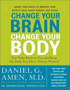 Change Your Brain, Change Your Body Use Your Brain to Get and Keep the Body You Have Always Wante...