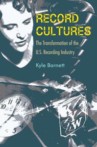 Record Cultures  The Transformation of the U.S. Recording Industry