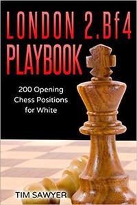 London 2.Bf4 Playbook 200 Opening Chess Positions for White (Chess Opening Playbook)