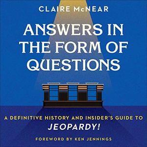 Answers in the Form of Questions A Definitive History and Insider's Guide to Jeopardy! [Audiobook]