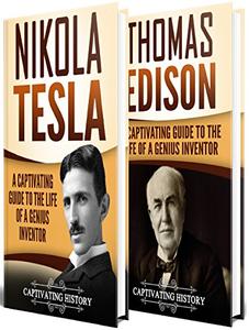 Tesla Vs Edison A Captivating Guide to the War of the Currents and the Life of Nikola Tesla and T...