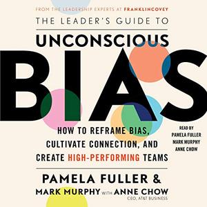 The Leader's Guide to Unconscious Bias How to Reframe Bias, Cultivate Connection, and Create High...