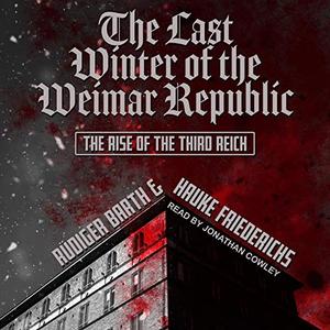 The Last Winter of the Weimar Republic The Rise of the Third Reich [Audiobook]