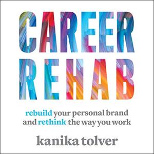 Career Rehab Rebuild Your Personal Brand and Rethink the Way You Work [Audiobook]