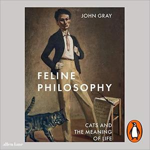 Feline Philosophy Cats and the Meaning of Life [Audiobook]