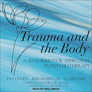 Trauma and the Body A Sensorimotor Approach to Psychotherapy [Audiobook]