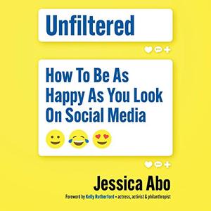 Unfiltered How to Be as Happy as You Look on Social Media [Audiobook]