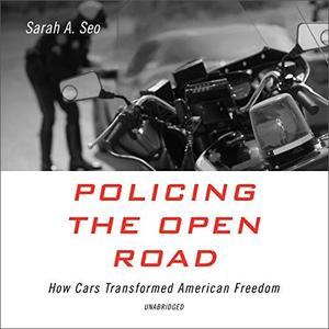 Policing the Open Road How Cars Transformed American Freedom [Audiobook]