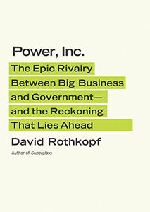 Power, Inc. The Epic Rivalry Between Big Business and Government--and the Reckoning That Lies Ahead 