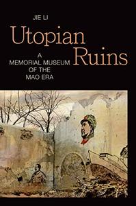 Utopian Ruins A Memorial Museum of the Mao Era