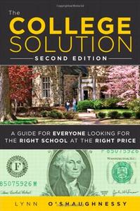The College Solution A Guide for Everyone Looking for the Right School at the Right Price