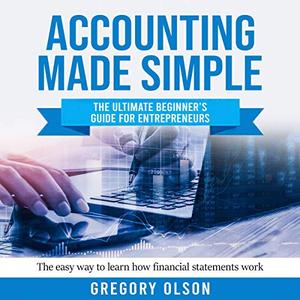 Accounting Made Simple The Ultimate Beginner's Guide for Entrepreneurs [Audiobook]
