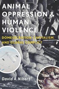 Animal Oppression and Human Violence Domesecration, Capitalism, and Global Conflict