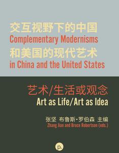 Complementary Modernisms in China and the United States  Art as LifeArt as Idea